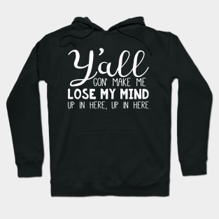 Y'all Gon' Make Me Lose my Mind - White Text Hoodie